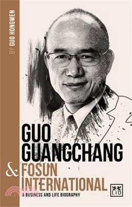 Guo Guangchang & Fosun International: A Business and Life Biography