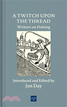 A Twitch upon the Thread ― Writers on Fishing