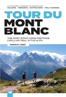 Tour Du Mont Blanc: The Most Iconic Long-Distance, Circular Trail in the Alps with Customised Itinerary Planning for Walkers, Trekkers, Fa