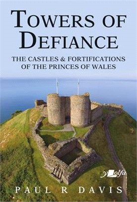 Towers of Defiance: Castles and Fortifications of the Welsh Princes