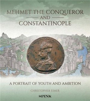 Mehmet the Conqueror and Constantinople: An Ottoman Vision of Empire