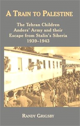 A Train to Palestine ― The Tehran Children, Anders' Army and Their Escape from Stalin's Siberia, 1939-1943