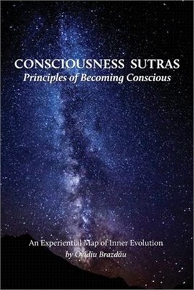 Consciousness Sutras: Principles of Becoming Conscious: An Experiential Map of Inner Evolution