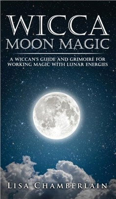 Wicca Moon Magic：A Wiccan's Guide and Grimoire for Working Magic with Lunar Energies