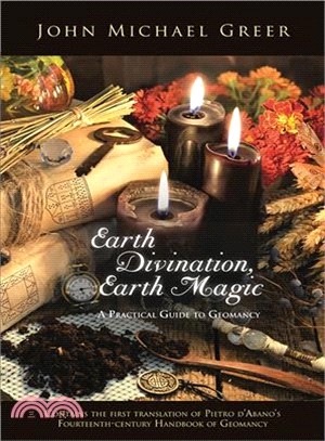 Earth Divination, Earth Magic ― A Practical Guide to Geomancy Contains the First Translation of Pietro De Abano's Fourteenth-century Handbook of Geomancy