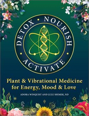 Detox Nourish Activate: Plant & Vibrational Medicine for Energy, Mood, and Love