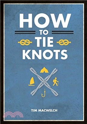 How to Tie Knots: Practical Advice for Tying More Than 50 Essential Knots