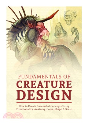 Fundamentals of Creature Design ― How to Create Successful Concepts Using Functionality, Anatomy, Color, Shape & Scale