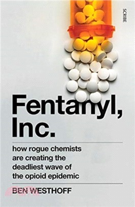 Fentanyl, Inc. : how rogue chemists are creating the deadliest wave of the opioid epidemic