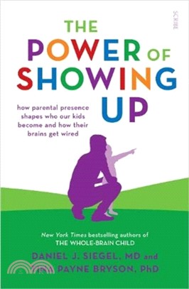 The Power of Showing Up : how parental presence shapes who our kids become and how their brains get wired