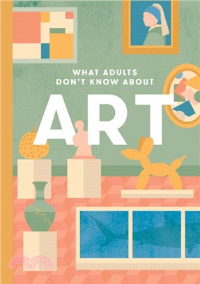 What Adults Don't Know About Art：Inspiring young minds to love and enjoy art