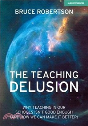 The Teaching Delusion：Why teaching in our classrooms and schools isn't good enough (and how we can make it better)