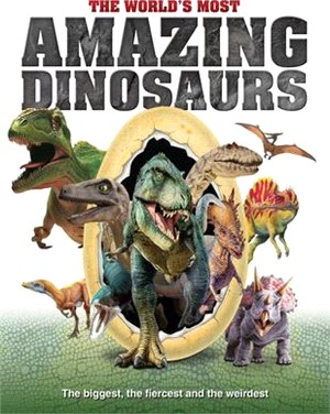 The World's Most Amazing Dinosaurs ― The Biggest, Fiercest and Weirdest