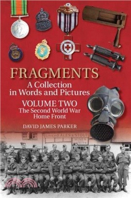 Fragments A Collection in Words and Pictures：Volume Two: The Second World War Home Front