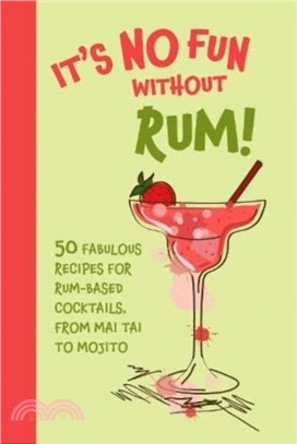 It's No Fun Without Rum!：50 Fabulous Recipes for Rum-Based Cocktails, from Mai Tai to Mojito