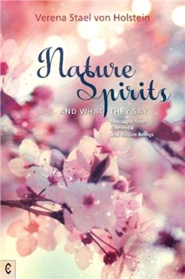 Nature Spirits and What They Say：Messages from Elemental and Nature Beings