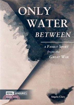 Only Water Between: A Family Story Form the Great War: A Family Story from the Great War