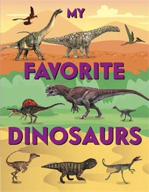 My Favorite Dinosaurs ― From the Tiniest, Largest, Weirdest, Cleverest to the Scariest Dinosaurs