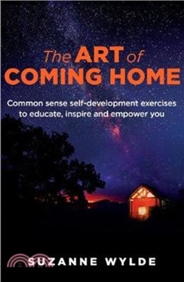 The Art of Coming Home：Common sense self-development exercises to educate, inspire and empower you