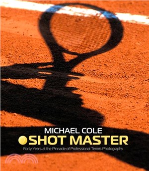 Shot Master: Forty Years at the Pinnacle of Professional Tennis Photography, by Michael Cole