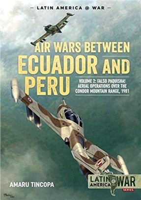 Air Wars Between Ecuador and Peru, Volume 2：Falso Paquisha! Aerial Operations Over the Condor Mountain Range, 1981