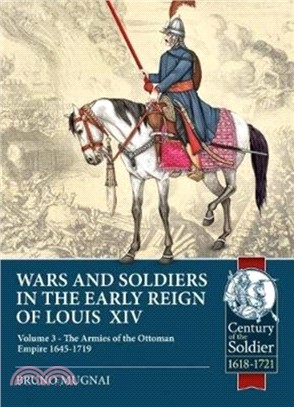 Wars and Soldiers in the Early Reign of Louis XIV Volume 3：The Armies of the Ottoman Empire 1645-1719