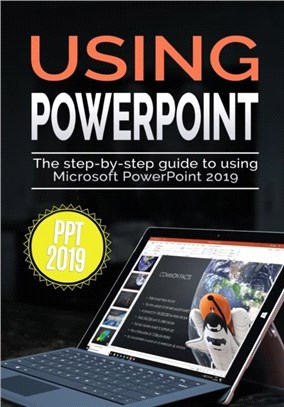 Using PowerPoint 2019：The Step-by-step Guide to Using Microsoft PowerPoint 2019