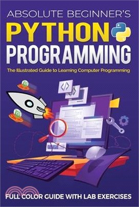 Absolute Beginner's Python Programming Full Color Guide with Lab Exercises: The Illustrated Guide to Learning Computer Programming