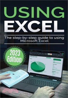 Using Microsoft Excel - 2023 Edition: The Step-by-step Guide to Using Microsoft Excel