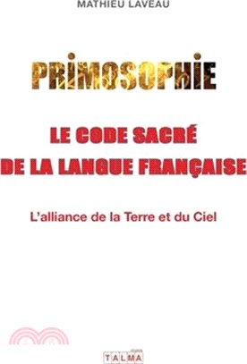 Primosophie, le code sacré de la langue française: L'alliance de la Terre et du Ciel