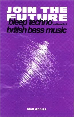 Join The Future：Bleep Techno and the Birth of British Bass Music