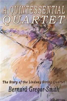 A Quintessential Quartet：The Story of the Lindsay String Quartet