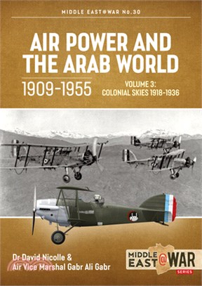 Air Power and the Arab World, 1909-1955 Volume 3: Colonial Skies, 1918-1936