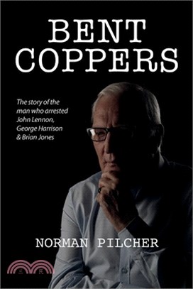 Bent Coppers: The Story of The Man Who Arrested John Lennon, George Harrison and Brian Jones