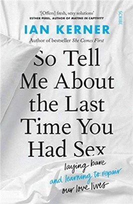 So Tell Me About the Last Time You Had Sex：laying bare and learning to repair our love lives
