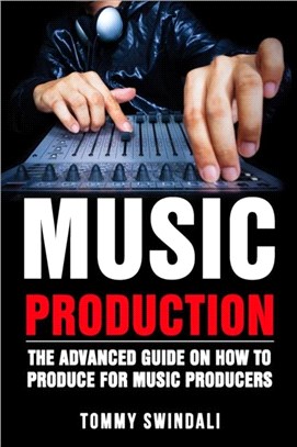 Music Production：The Advanced Guide On How to Produce for Music Producers