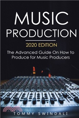 Music Production, 2020 Edition：The Advanced Guide On How to Produce for Music Producers