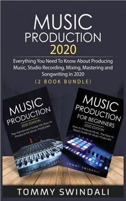 Music Production 2020：Everything You Need To Know About Producing Music, Studio Recording, Mixing, Mastering and Songwriting in 2020 (2 Book Bundle)