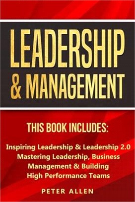 Leadership & Management: This Book Includes: Inspiring Leadership & Leadership 2.0. Mastering Leadership, Business Management & Building High P