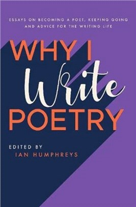 Why I Write Poetry：Essays on Becoming a Poet, Keeping Going and Advice for the Writing Life