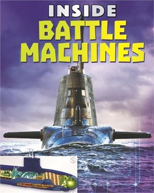 Inside Battle Machines: Tanks, Planes, Submarines and Battleships - The Complete Guide to What's Inside These Awesome Machines