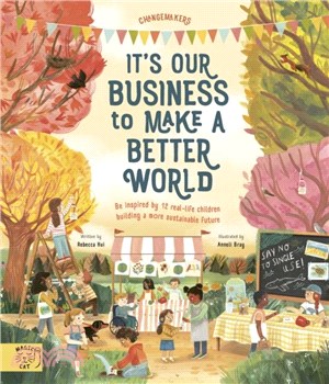 It's Our Business to Make a Better World：Be Inspired by 12 Real-Life Children Building a More Sustainable Future