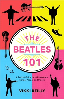 The Beatles 101：A Pocket Guide in 101 Moments, Songs, People and Places