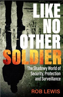 Like No Other Soldier：The Shadowy World of Security, Protection and Surveillance