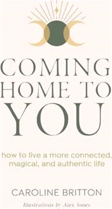 Coming Home to You: How to live a more connected, magical and authentic life