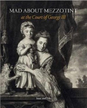 Mad About Mezzotint：At the Court of George III