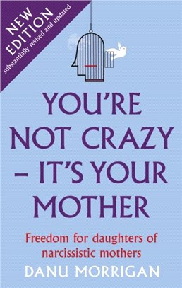 You're Not Crazy - It's Your Mother：Freedom for daughters of narcissistic mothers - new edition