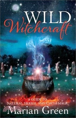 Wild Witchcraft: A Guide to Natural, Herbal and Earth Magic