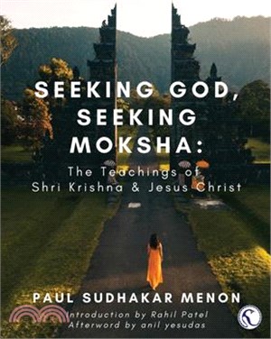 Seeking God, Seeking Moksha: The Teachings of Shri Krishna & Jesus Christ