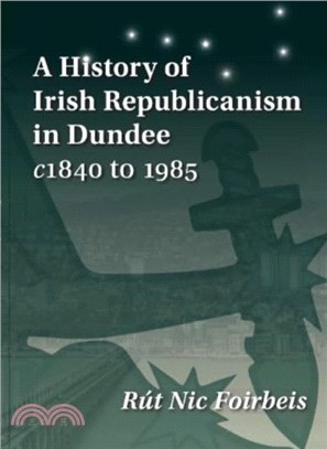 A History of Irish Republicanism in Dundee c1840 to 1985